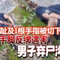 手腳反綁，2個腳趾及1根左手指被人切下！男子棄屍峇都急溝渠！相信是名外籍人士