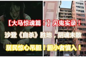 【大馬驚魂篇！】見鬼實錄！沙登《自殺》勝地，陰魂未散，居民驚心吊膽！膽小者慎入！