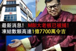 最新消息！MBI大老闆已被捕！凍結數額高達1億7700萬令吉