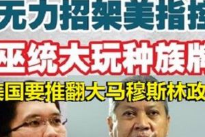 安努亞慕沙:美國要推翻馬來西亞穆斯林政權!無力招架美指控,巫統大玩種族牌!