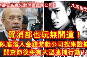 貿消部也玩無間道！承認派臥底潛入金錢游戲公司搜集證據！開齋節後將有大型逮捕行動！還公布會先對付這幾家公司！