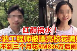 【紅顏禍水！】木訥工程師被漂亮校花騙婚結婚不到三個月花RM836萬後鬧離婚