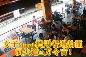 女子Mamak檔用餐遇劫匪，損失逾10萬令吉！（內附視頻）