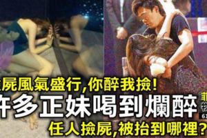 你醉我撿！許多正妹喝到爛醉，任人「撿」被抬到哪裡？【視頻】