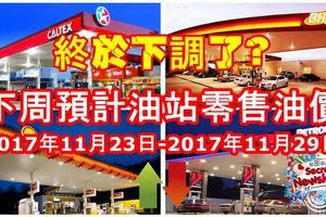 【終於下調了？】下周預計油站零售油價 (2017年11月23日-2017年11月29日)