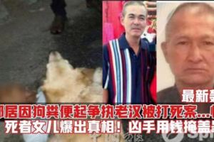 與鄰居因狗糞便起爭執老漢被活活打死案，快看！死者女兒爆出真相...凶手用錢掩蓋罪行