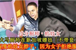 【過分廚師·掐妓女】大馬廚師在新加坡嫖妓「不帶套」，還兩度掐妓女脖子，因為女子拒絕服務！
