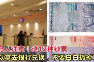 大馬人注意！這12種鈔票，可以拿去銀行兌換，不要白白扔掉了！
