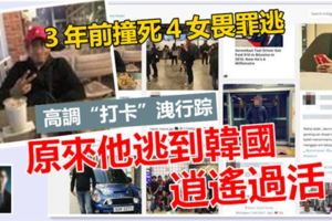３年前撞死４女畏罪逃，大意高調「打卡」洩行蹤，原來他逃到韓國逍遙快活!!!