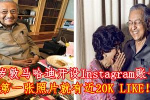 93歲敦馬哈迪開設Instagram賬號！第一張照片就有近20KLIKE！