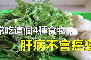 這4種食物每天吃一點，肝病不會癌變，尤其是第4種，一定要多吃！轉發出去助人無數！