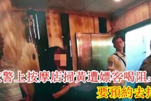 便衣警上按摩店掃黃遭嫖客喝阻:要預約去排隊!