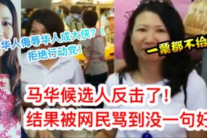 【馬華候選人拜票遭打臉】候選人發視頻反擊了快看結果遭網民罵到沒一句好