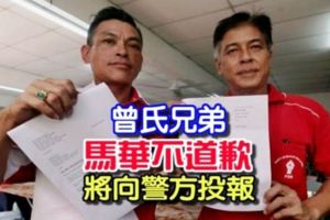 轟動消息！曾氏兄弟【馬華不道歉】將向警方投報！快看～兄弟喊冤，馬華說謊？