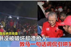 敦馬直搗納吉地盤！演講沒被破壞卻遭搶人，敦馬一句話調侃引鬨笑！
