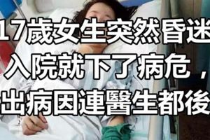 17歲女生突然昏迷，入院就下了病危，查出病因連醫生都後怕！