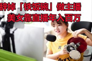 辭掉「鐵飯碗」做主播　美女靠直播年入百萬