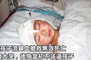 8歲孩子流鼻血搶救無效死亡，父母大哭，後悔當初不該逼孩子