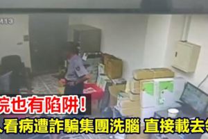 醫院也有陷阱！老人看病遭詐騙集團洗腦直接載去領錢