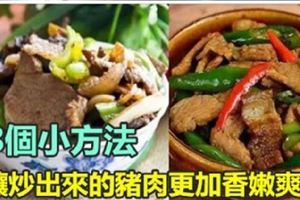 經常炒豬肉吃嗎？8個小方法，炒出來的豬肉香嫩爽滑，快試試！