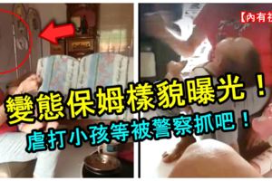 虐打小孩子的人渣變態保姆樣貌曝光！母親面書貼文來龍去脈！【內有視頻】