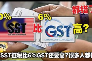 10%SST征稅肯定比6%GST還要高？很多人都錯了！