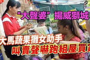大馬「大聲婆」揚威獅城！蔬果攤女助手，叫賣聲嚇跑組屋買家？