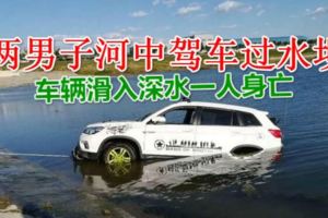 北京房山兩男子河中駕車過水壩車輛滑入深水一人身亡