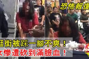 【恐怖報復！】逛街被踩一腳不爽！女慘遭砍到滿臉血！