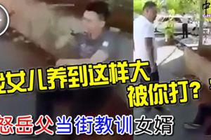 「我女兒養到這樣大被你打？」憤怒岳父當街教訓女婿
