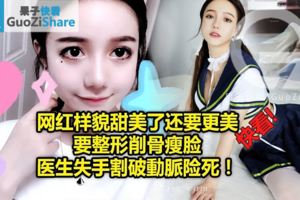 網紅樣貌甜美了還要更美要整形削骨瘦臉醫生失手割破動脈險死！