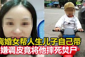 離婚女幫人生兒子自己帶　嫌調皮竟將他摔死焚屍