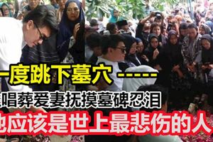 「他應該是世上最悲傷的人。」印尼海嘯悲傷身影　，主唱葬愛妻撫摸墓碑忍淚！一度跳下墓穴。。。。