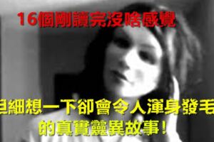 16個剛讀完沒啥感覺，但細想一下卻會令人渾身發毛的真實靈異故事！