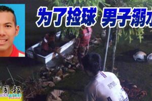 2019-01-09:一名26歲的巫裔男！為了撿球，竟陪上了一條性命！