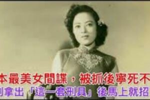 日本「最美女間諜」，被抓後寧死不招，直到拿出「這套超恐怖刑具」後馬上就招了！