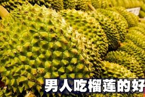 如果你愛吃榴槤的話，真的是賺到了！男人吃榴槤有什麼好處？