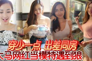 穿少一點出差同房大馬網紅當模特遇到狼