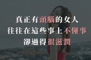 真正有頭腦的女人，往往在這些事上「不懂事」，卻過得很滋潤