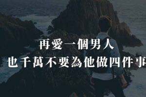 再愛一個男人，也千萬不要為他做四件事！