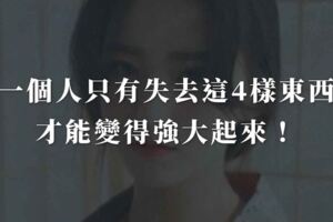 心理學家：一個人只有失去這4樣東西，才能變得強大起來！