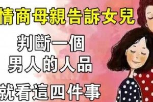 一位高情商母親告訴女兒：「判斷一個男人的人品，就看這四件事」