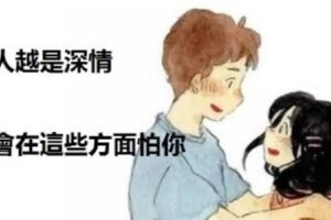 男人越是深情，越會在這些方面怕你