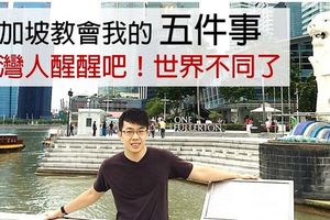 新加坡教會我的５件事，台灣人醒醒吧！還在怨嘆台灣的同時，世界已經不同了...