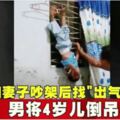 和妻子吵架後找」出氣筒」男將4歲兒倒吊毒打!