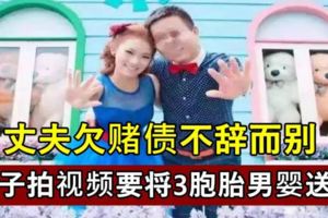 丈夫欠賭債不辭而別妻子拍視頻要將3胞胎男嬰送人