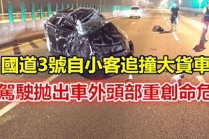 國道3號自小客追撞大貨車駕駛拋出車外頭部重創命危