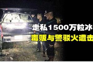 走私1500萬粒冰毒毒販與警駁火遭擊斃!