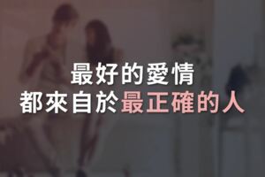 最好的愛情，都來自於最正確的人！