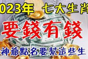 2023年財神爺點名要幫七大生肖，要錢有錢